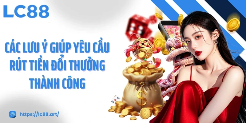 Các lưu ý giúp yêu cầu rút tiền đổi thưởng thành công