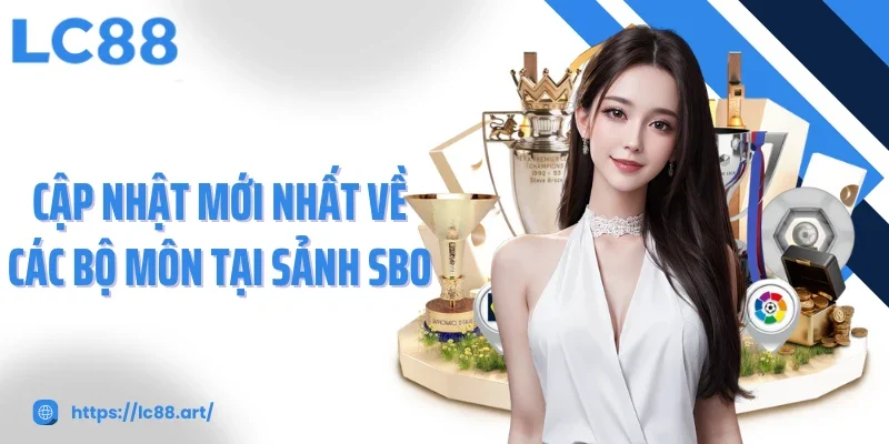 Cập nhật mới nhất về các bộ môn tại sảnh SBO