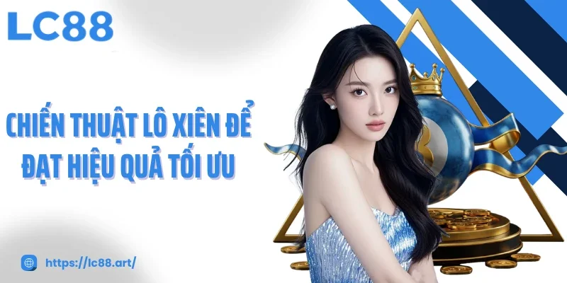 Chiến thuật lô xiên để đạt hiệu quả tối ưu