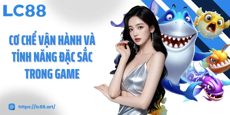 Cơ chế vận hành và tính năng đặc sắc trong game