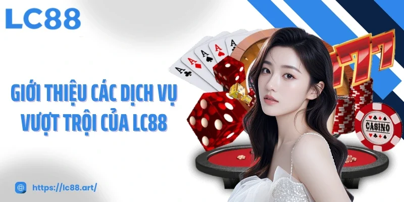 Giới thiệu các dịch vụ vượt trội của LC88