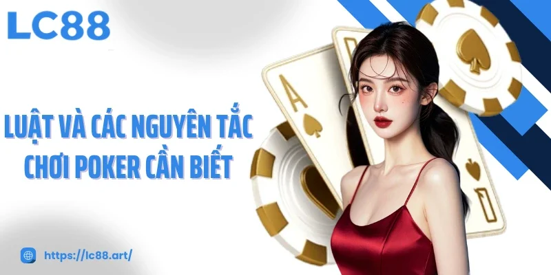 Luật và các nguyên tắc chơi Poker cần biết