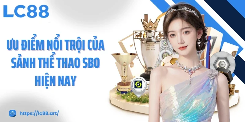 Ưu điểm nổi trội của sảnh thể thao SBO hiện nay